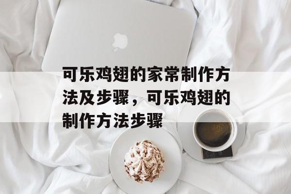 可乐鸡翅的家常制作方法及步骤，可乐鸡翅的制作方法步骤-第1张图片-