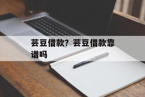 芸豆借款？芸豆借款靠谱吗-第1张图片-