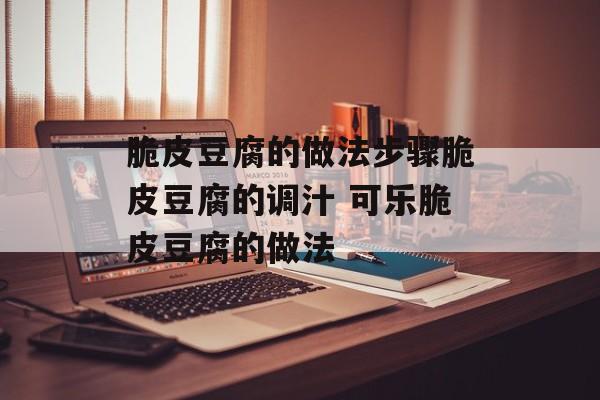 脆皮豆腐的做法步骤脆皮豆腐的调汁 可乐脆皮豆腐的做法-第1张图片-