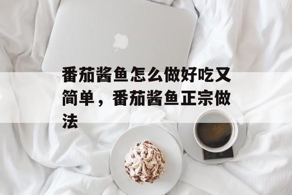 番茄酱鱼怎么做好吃又简单，番茄酱鱼正宗做法-第1张图片-