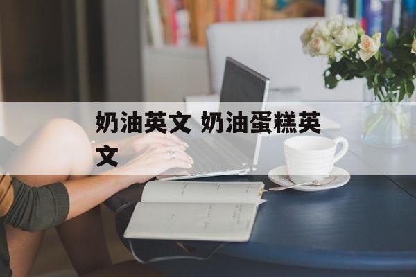 奶油英文 奶油蛋糕英文-第1张图片-