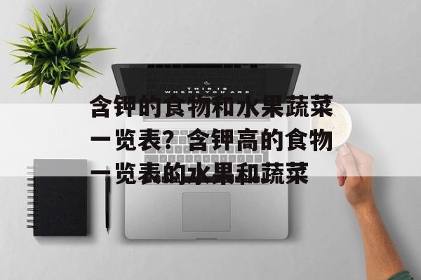 含钾的食物和水果蔬菜一览表？含钾高的食物一览表的水果和蔬菜-第1张图片-