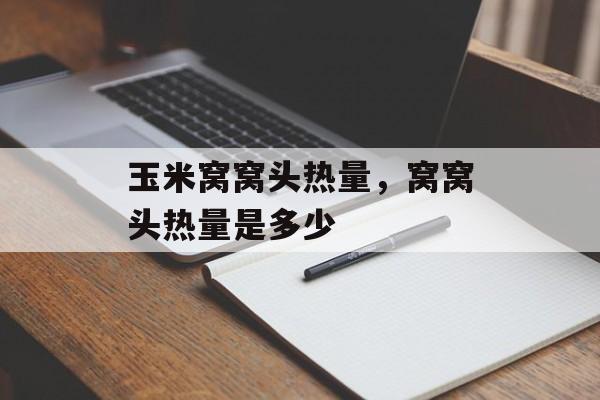 玉米窝窝头热量，窝窝头热量是多少-第1张图片-