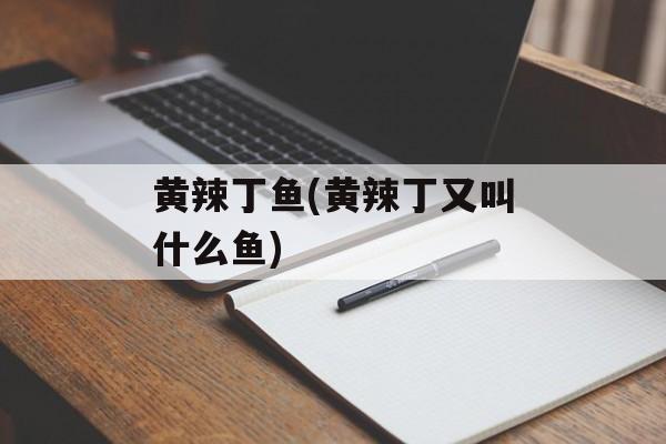 黄辣丁鱼(黄辣丁又叫什么鱼)-第1张图片-