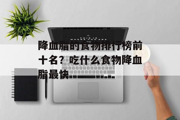 降血脂的食物排行榜前十名？吃什么食物降血脂最快-第1张图片-