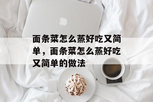 面条菜怎么蒸好吃又简单，面条菜怎么蒸好吃又简单的做法-第1张图片-
