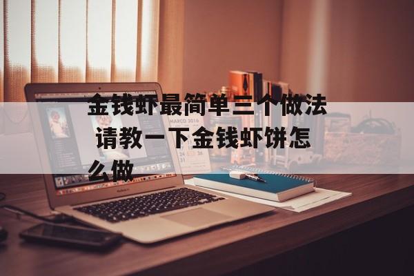 金钱虾最简单三个做法 请教一下金钱虾饼怎么做-第1张图片-
