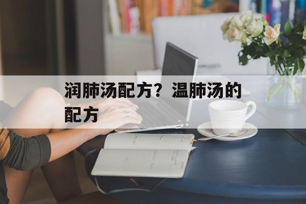 润肺汤配方？温肺汤的配方-第1张图片-