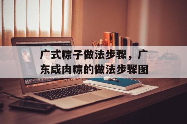 广式粽子做法步骤，广东咸肉粽的做法步骤图-第1张图片-