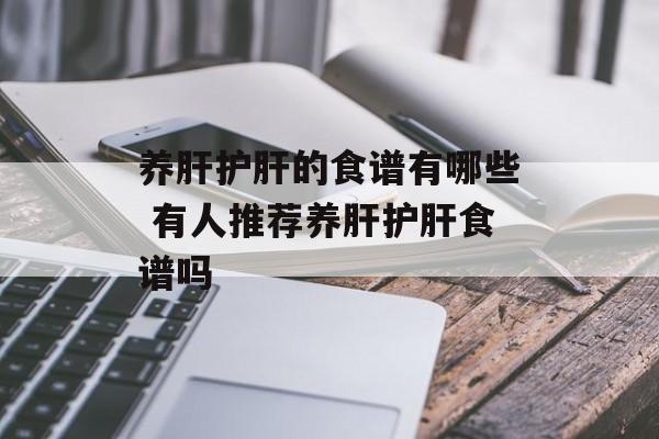 养肝护肝的食谱有哪些 有人推荐养肝护肝食谱吗-第1张图片-