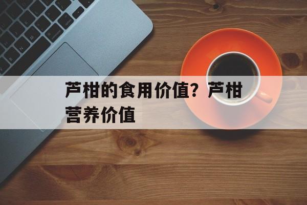 芦柑的食用价值？芦柑营养价值-第1张图片-