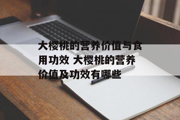 大樱桃的营养价值与食用功效 大樱桃的营养价值及功效有哪些-第1张图片-