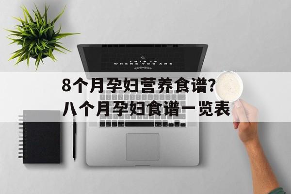 8个月孕妇营养食谱？八个月孕妇食谱一览表-第1张图片-