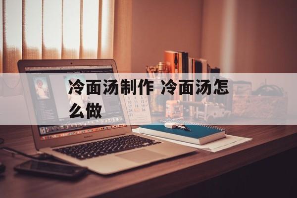 冷面汤制作 冷面汤怎么做-第1张图片-