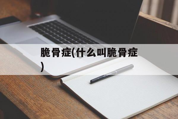 脆骨症(什么叫脆骨症)-第1张图片-