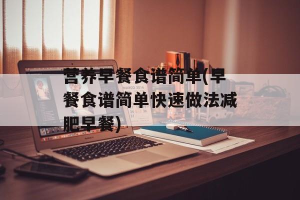 营养早餐食谱简单(早餐食谱简单快速做法减肥早餐)-第1张图片-