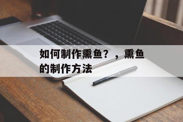 如何制作熏鱼？，熏鱼的制作方法-第1张图片-