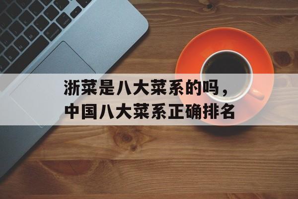 浙菜是八大菜系的吗，中国八大菜系正确排名-第1张图片-