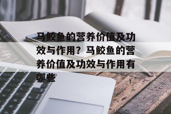 马鲛鱼的营养价值及功效与作用？马鲛鱼的营养价值及功效与作用有哪些-第1张图片-