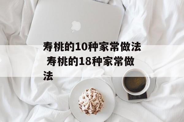 寿桃的10种家常做法 寿桃的18种家常做法-第1张图片-