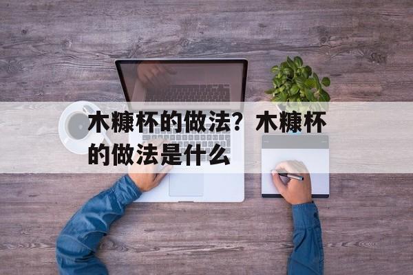 木糠杯的做法？木糠杯的做法是什么-第1张图片-
