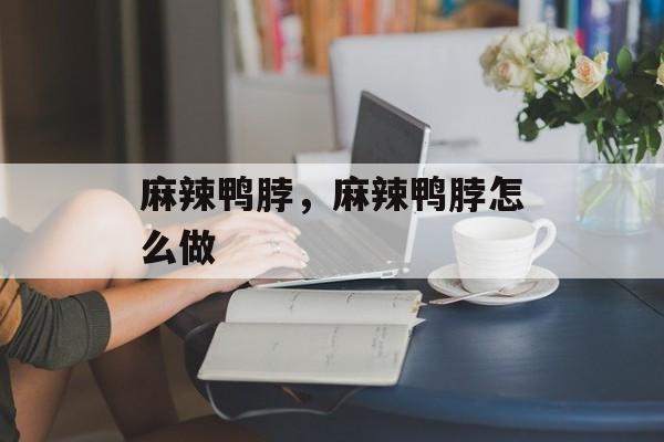 麻辣鸭脖，麻辣鸭脖怎么做-第1张图片-