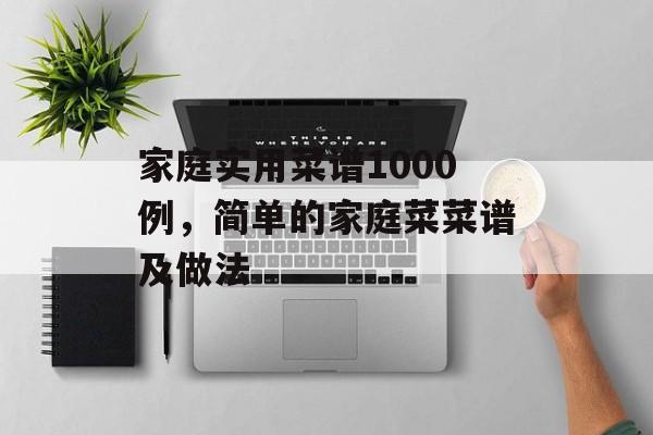家庭实用菜谱1000例，简单的家庭菜菜谱及做法-第1张图片-