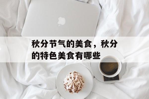 秋分节气的美食，秋分的特色美食有哪些-第1张图片-