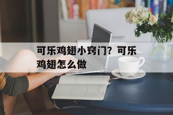 可乐鸡翅小窍门？可乐鸡翅怎么做-第1张图片-