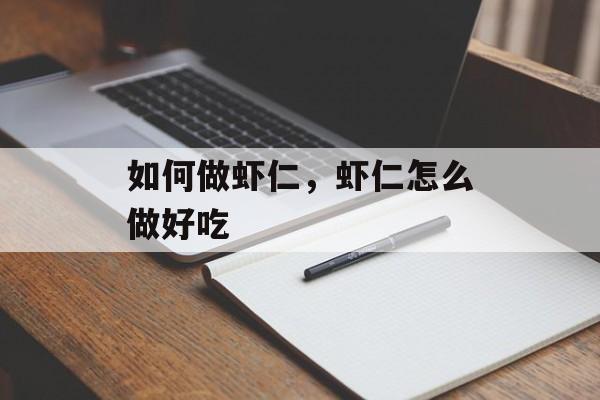 如何做虾仁，虾仁怎么做好吃-第1张图片-