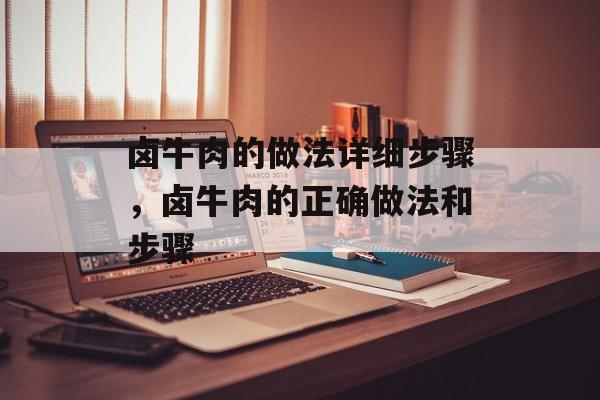 卤牛肉的做法详细步骤，卤牛肉的正确做法和步骤-第1张图片-