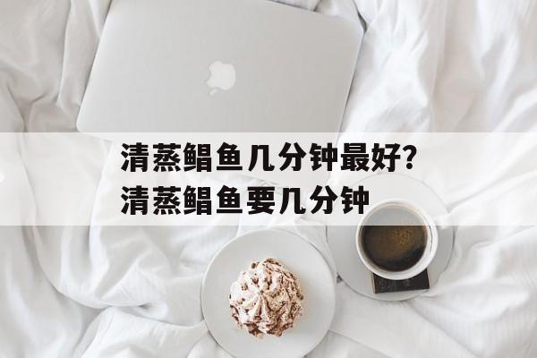 清蒸鲳鱼几分钟最好？清蒸鲳鱼要几分钟-第1张图片-