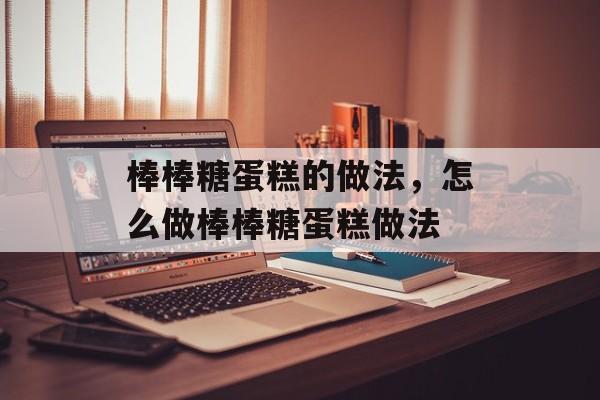 棒棒糖蛋糕的做法，怎么做棒棒糖蛋糕做法-第1张图片-