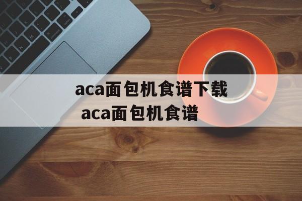 aca面包机食谱下载 aca面包机食谱-第1张图片-