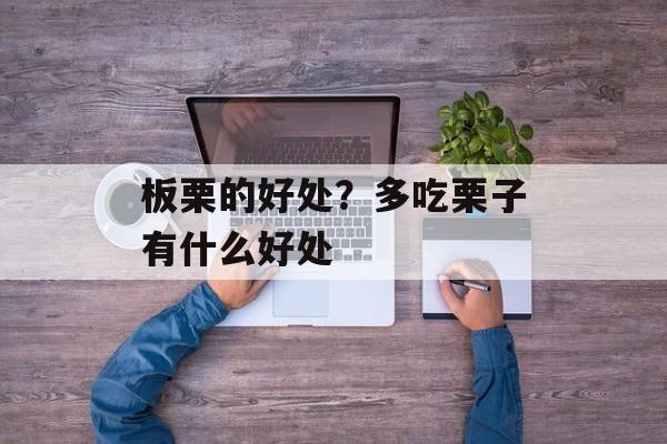 板栗的好处？多吃栗子有什么好处-第1张图片-