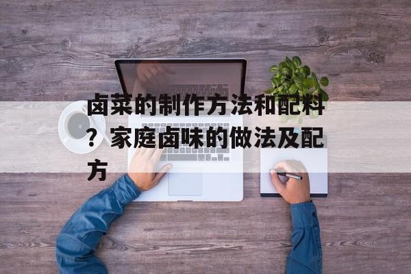 卤菜的制作方法和配料？家庭卤味的做法及配方-第1张图片-