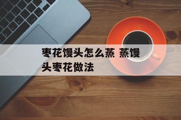 枣花馒头怎么蒸 蒸馒头枣花做法-第1张图片-
