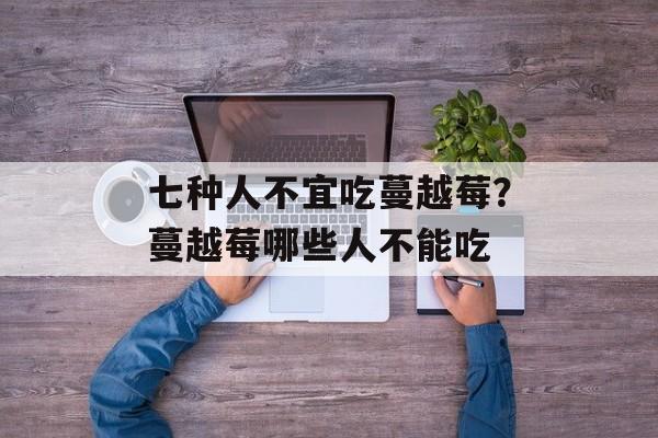 七种人不宜吃蔓越莓？蔓越莓哪些人不能吃-第1张图片-