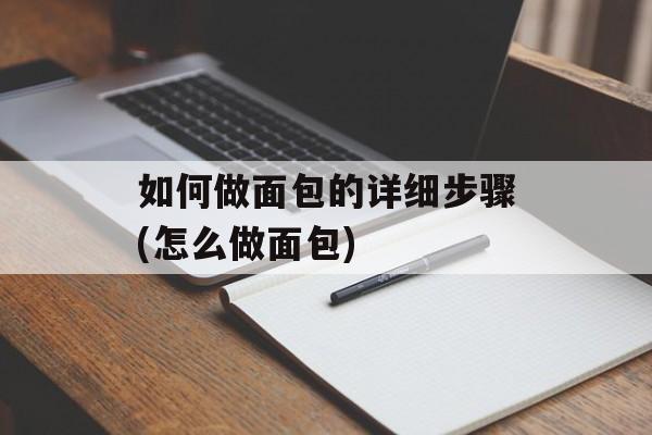如何做面包的详细步骤(怎么做面包)-第1张图片-