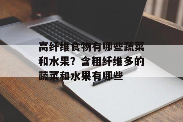 高纤维食物有哪些蔬菜和水果？含粗纤维多的蔬菜和水果有哪些-第1张图片-