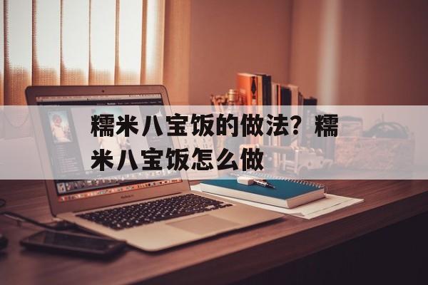 糯米八宝饭的做法？糯米八宝饭怎么做-第1张图片-