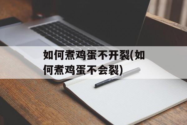 如何煮鸡蛋不开裂(如何煮鸡蛋不会裂)-第1张图片-