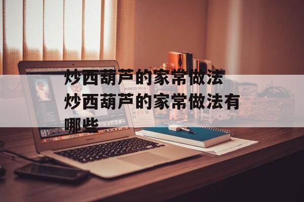 炒西葫芦的家常做法 炒西葫芦的家常做法有哪些-第1张图片-
