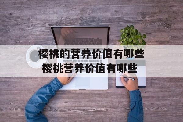 樱桃的营养价值有哪些 樱桃营养价值有哪些-第1张图片-