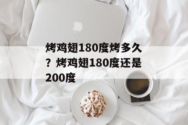 烤鸡翅180度烤多久？烤鸡翅180度还是200度-第1张图片-