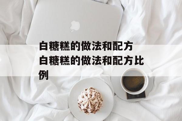 白糖糕的做法和配方 白糖糕的做法和配方比例-第1张图片-