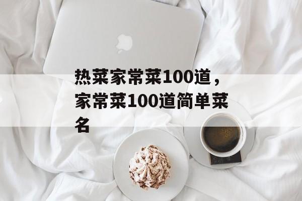 热菜家常菜100道，家常菜100道简单菜名-第1张图片-