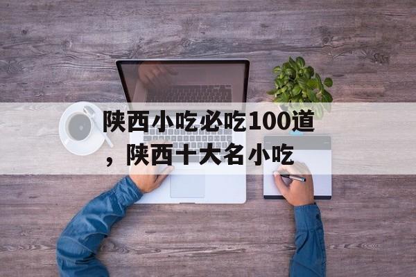 陕西小吃必吃100道，陕西十大名小吃-第1张图片-