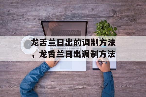 龙舌兰日出的调制方法，龙舌兰日出调制方法-第1张图片-