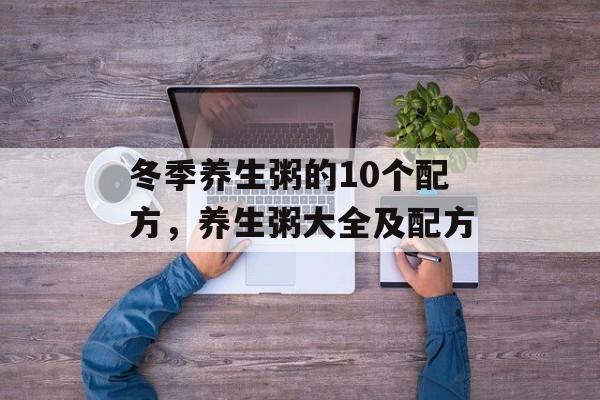 冬季养生粥的10个配方，养生粥大全及配方-第1张图片-
